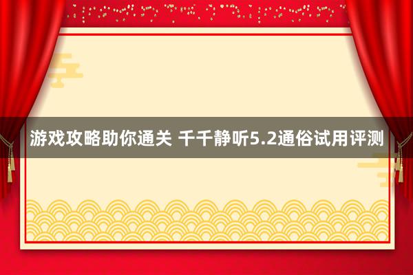 游戏攻略助你通关 千千静听5.2通俗试用评测