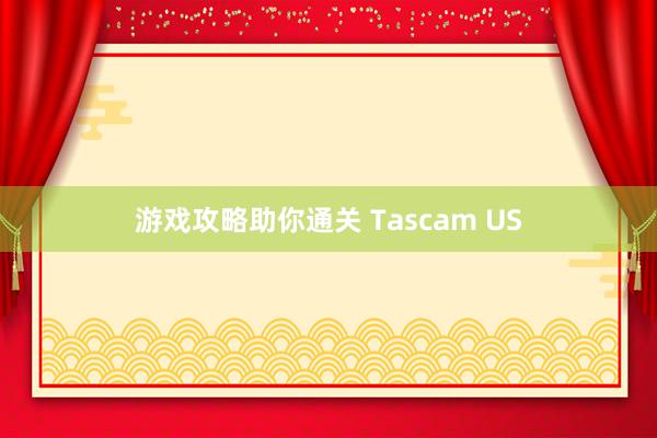 游戏攻略助你通关 Tascam US