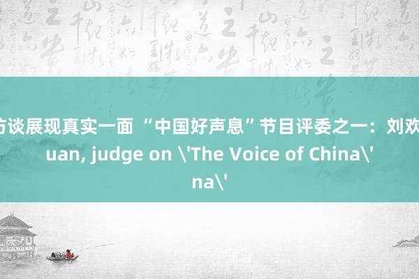 明星访谈展现真实一面 “中国好声息”节目评委之一：刘欢Liu Huan, judge on 'The Voice of China'